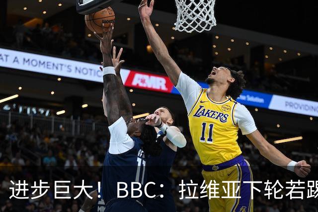进步巨大！BBC：拉维亚下轮若踢60分钟 将创蓝军生涯连续出勤纪录